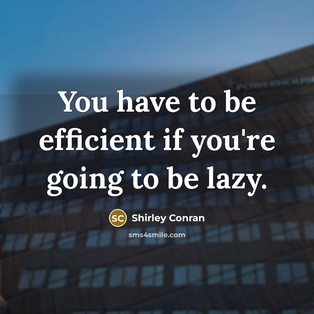 “You have to be efficient if you're going to be…” quote by Shirley Conran
