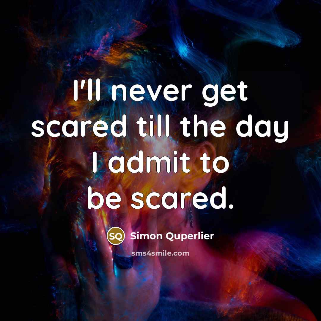 “I'll never get scared till the day I admit to be scared.” quote by Simon Quperlier