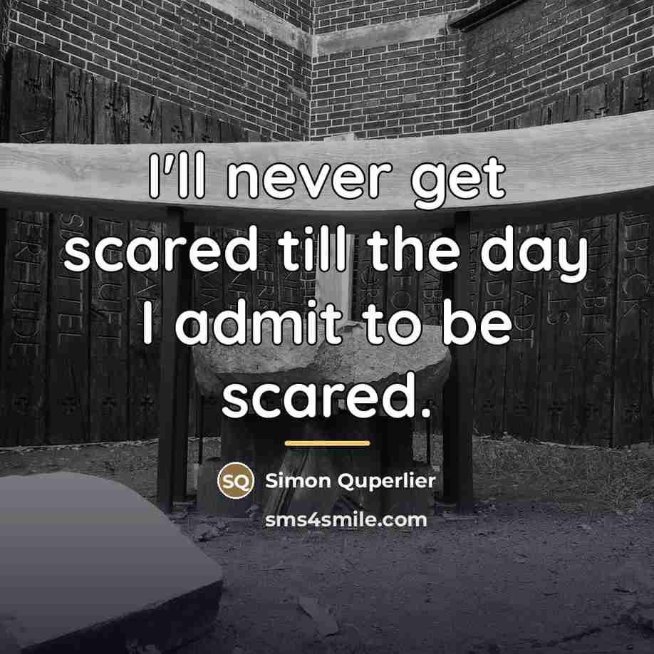 “I'll never get scared till the day I admit to…” quote by Simon Quperlier