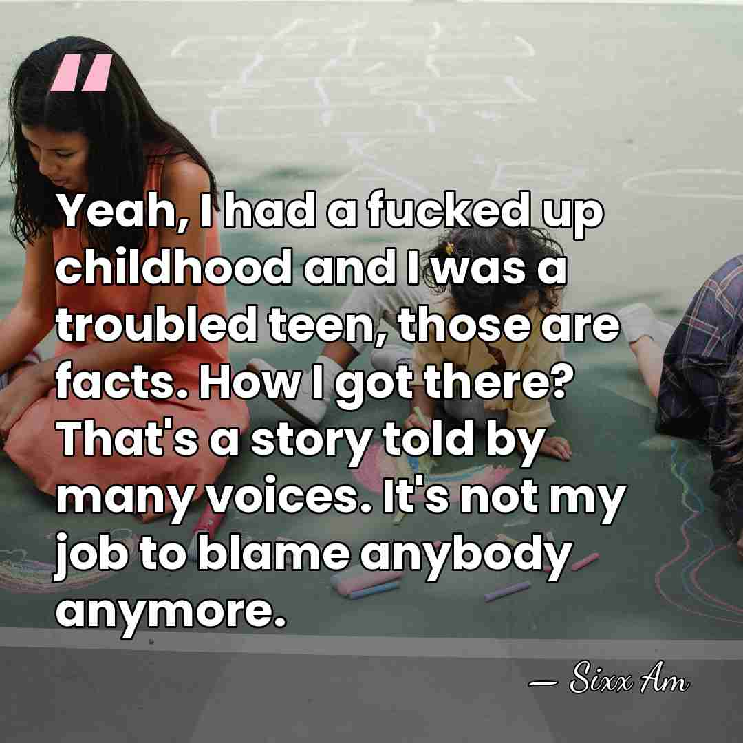 Yeah, I had a fucked up childhood and I was a troubled&hellip; - Sixx AM