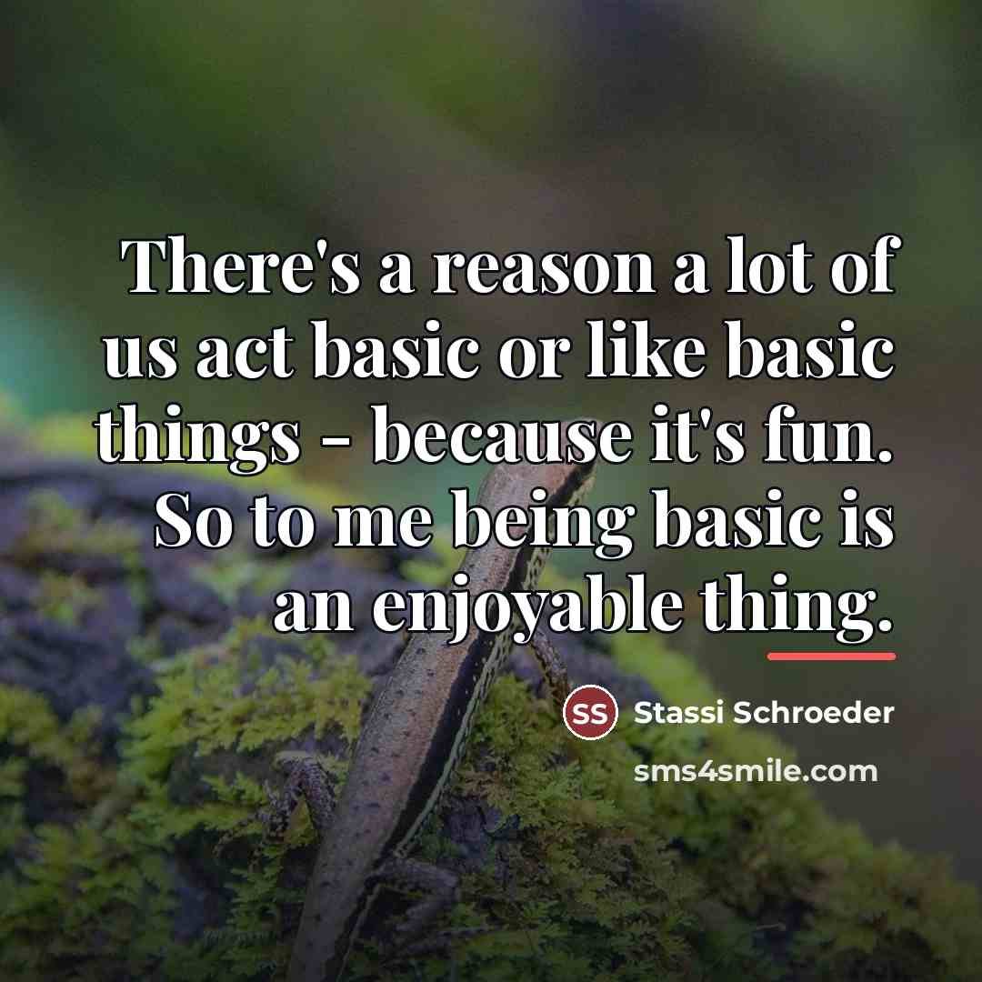 “There's a reason a lot of us act basic or…” quote by Stassi Schroeder