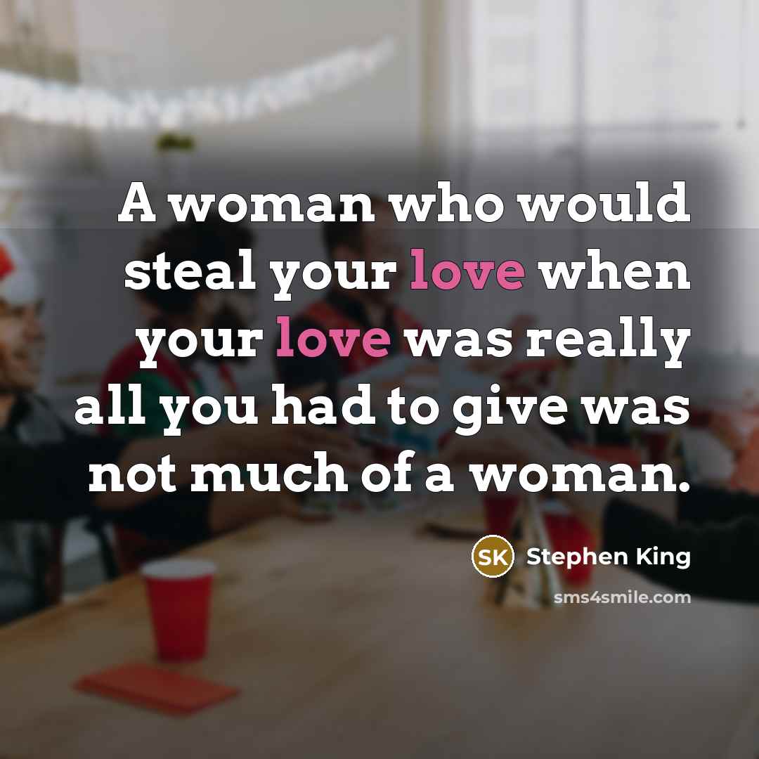 “A woman who would steal your love when your love…” quote by Stephen King