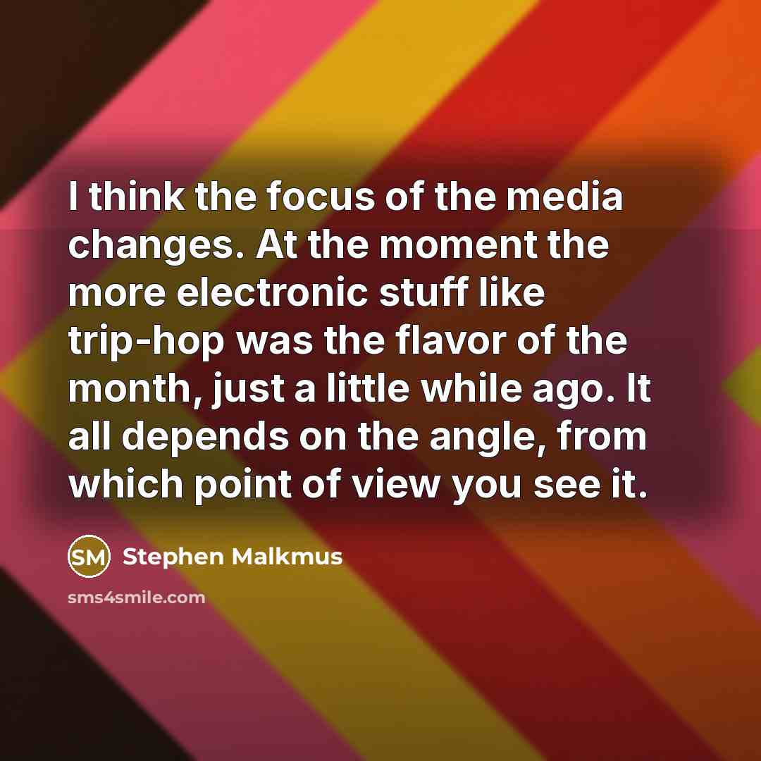 “I think the focus of the media changes. At the…” quote by Stephen Malkmus