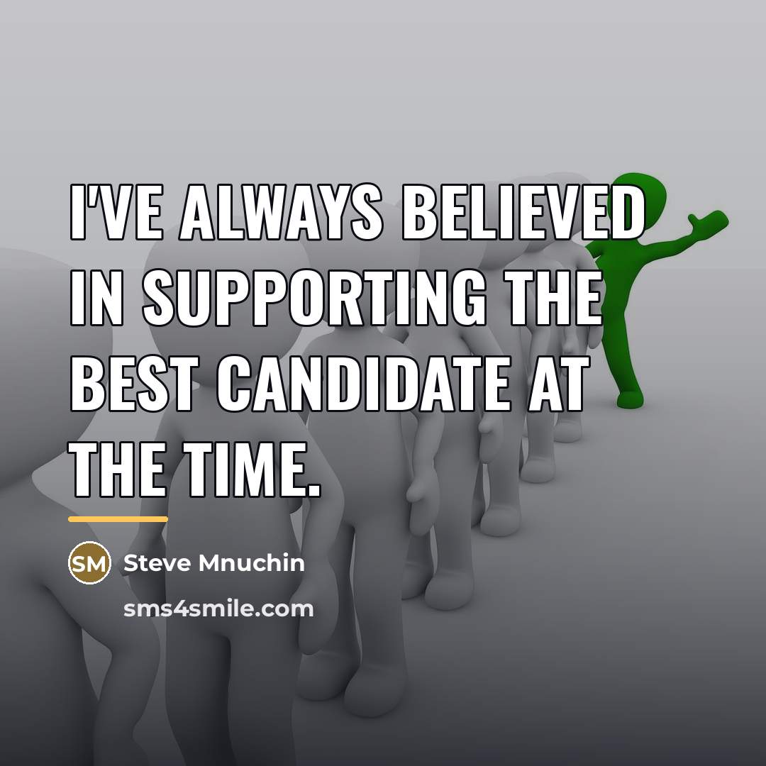 “I've always believed in supporting the best candidate at the…” quote by Steve Mnuchin