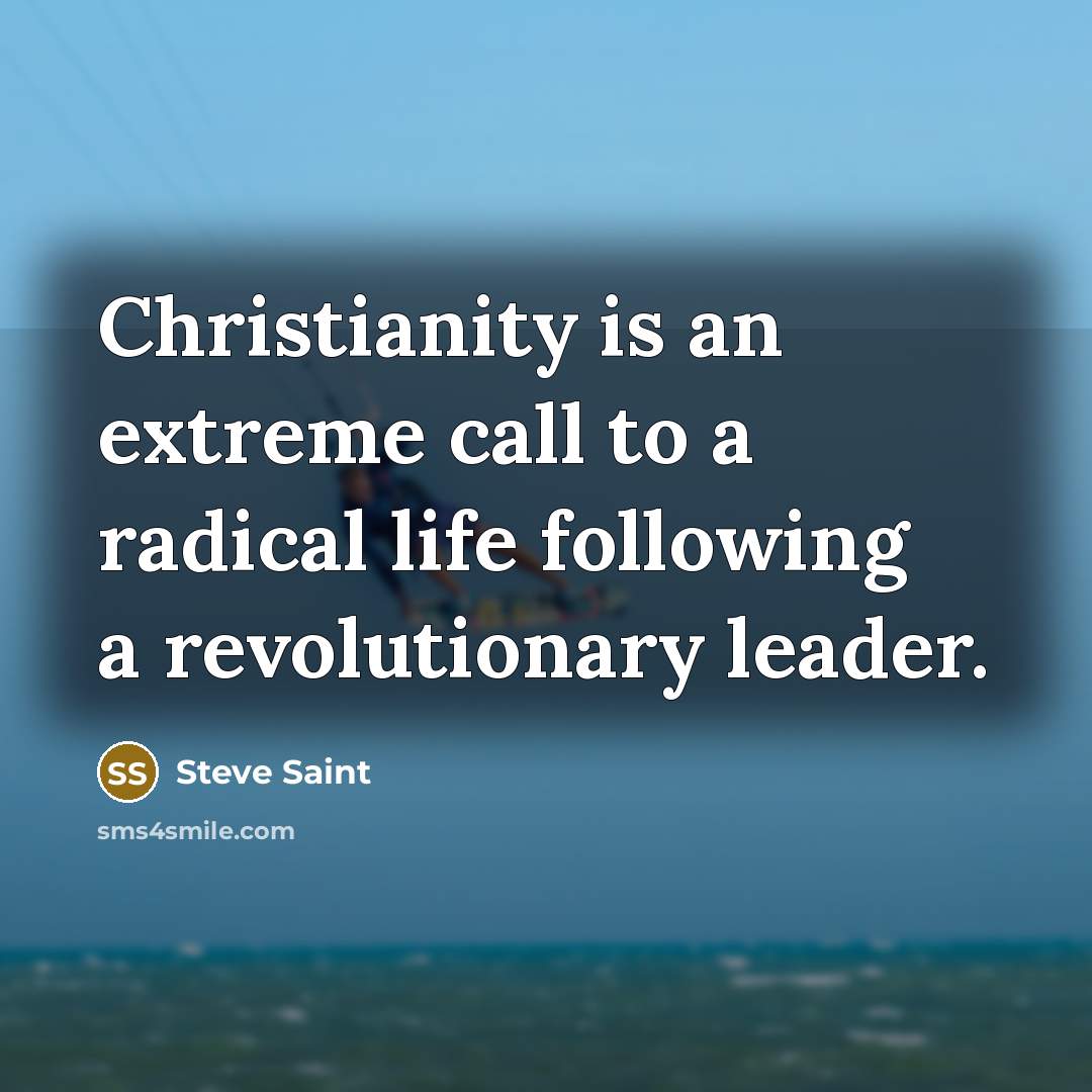 “Christianity is an extreme call to a radical life following…” quote by Steve Saint