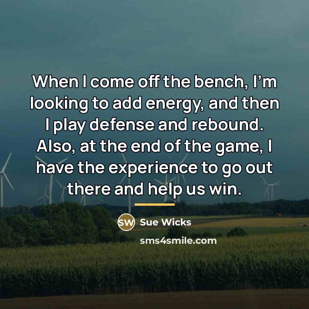 “When I come off the bench, I'm looking to add…” quote by Sue Wicks