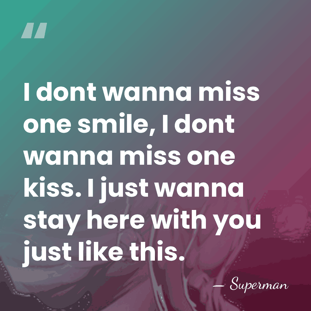 I dont wanna miss one smile, I dont wanna miss one kiss.&hellip; - Superman