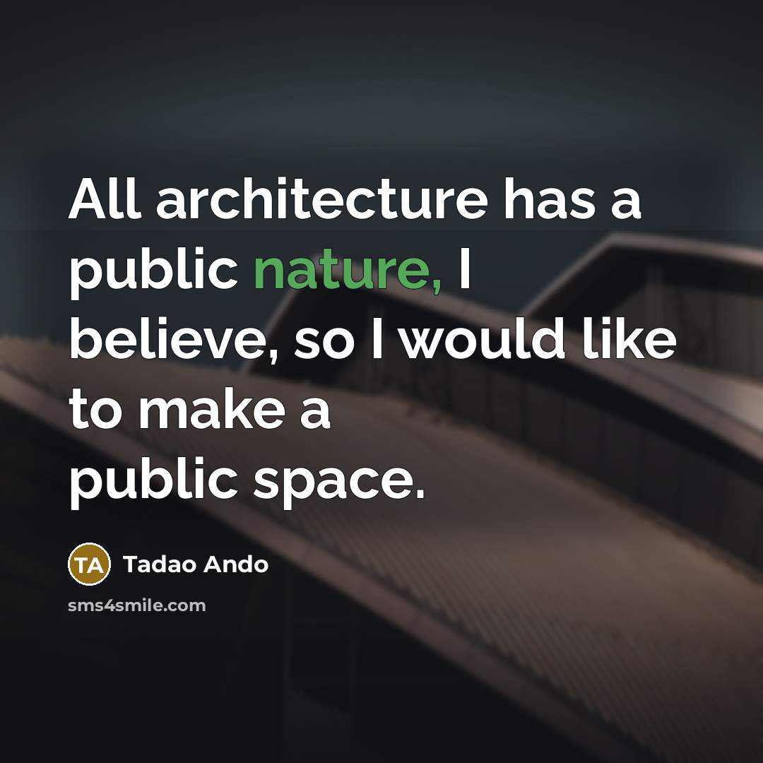 “All architecture has a public nature, I believe, so I…” quote by Tadao Ando