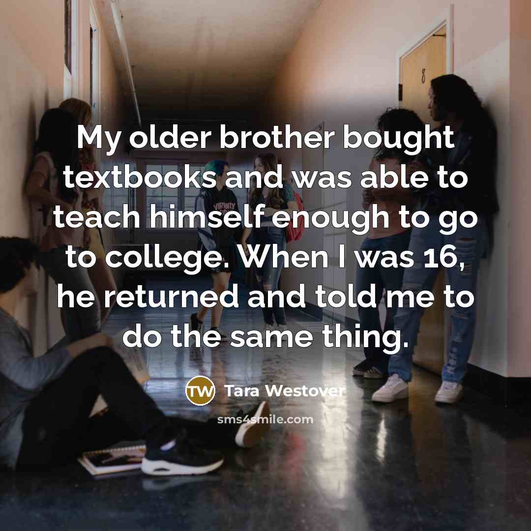 “My older brother bought textbooks and was able to teach…” quote by Tara Westover