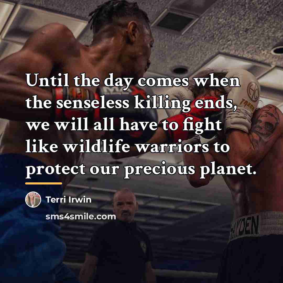 “Until the day comes when the senseless killing ends, we…” quote by Terri Irwin