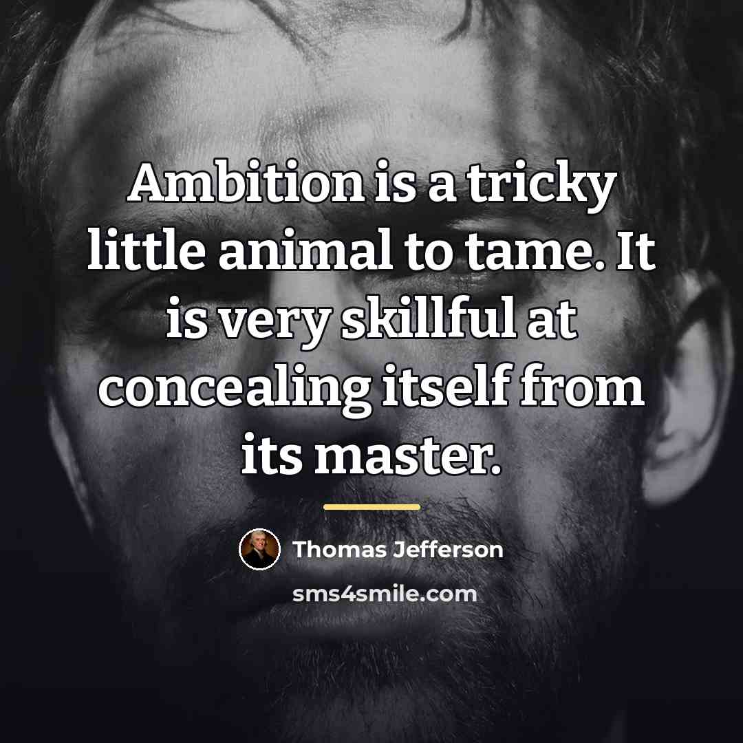 “Ambition is a tricky little animal to tame. It is…” quote by Thomas Jefferson