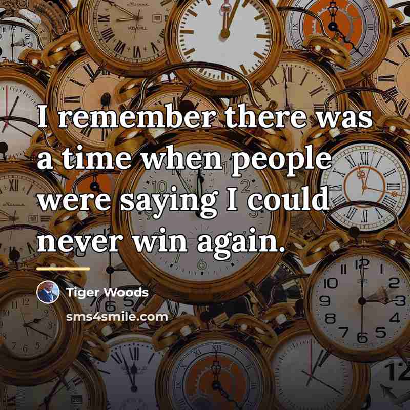 “I remember there was a time when people were saying…” quote by Tiger Woods
