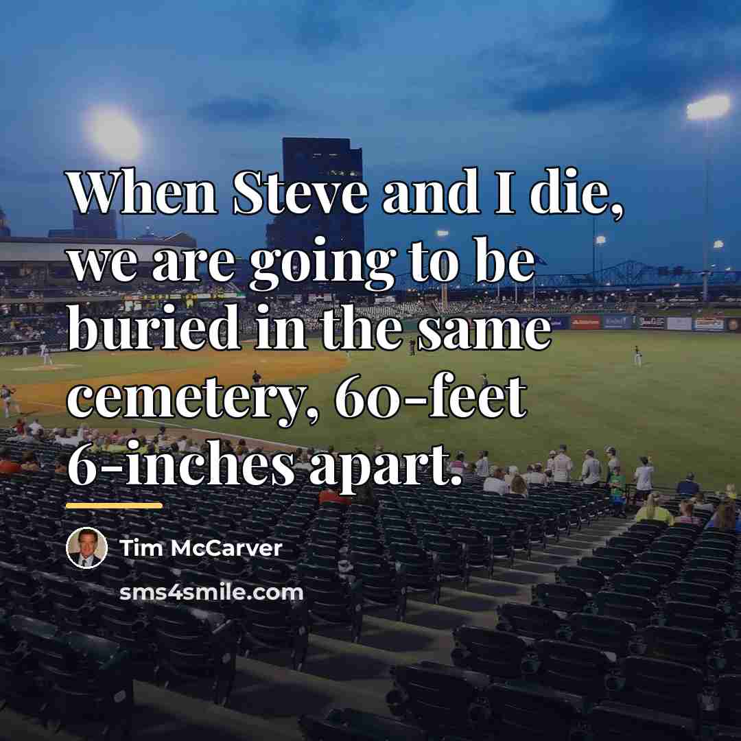 “When Steve and I die, we are going to be…” quote by Tim McCarver