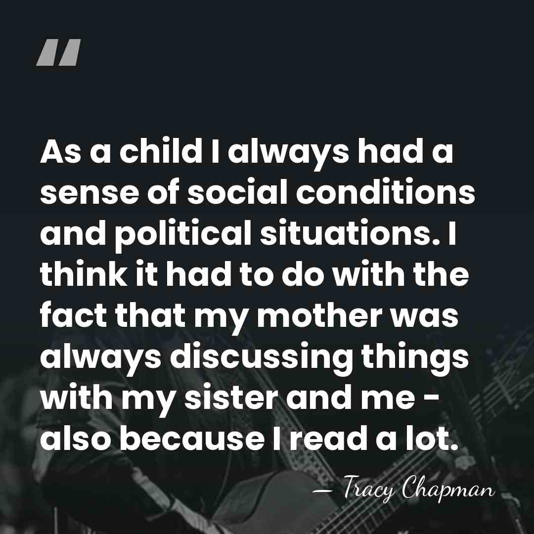 As a child I always had a sense of social conditions and&hellip; - Tracy Chapman