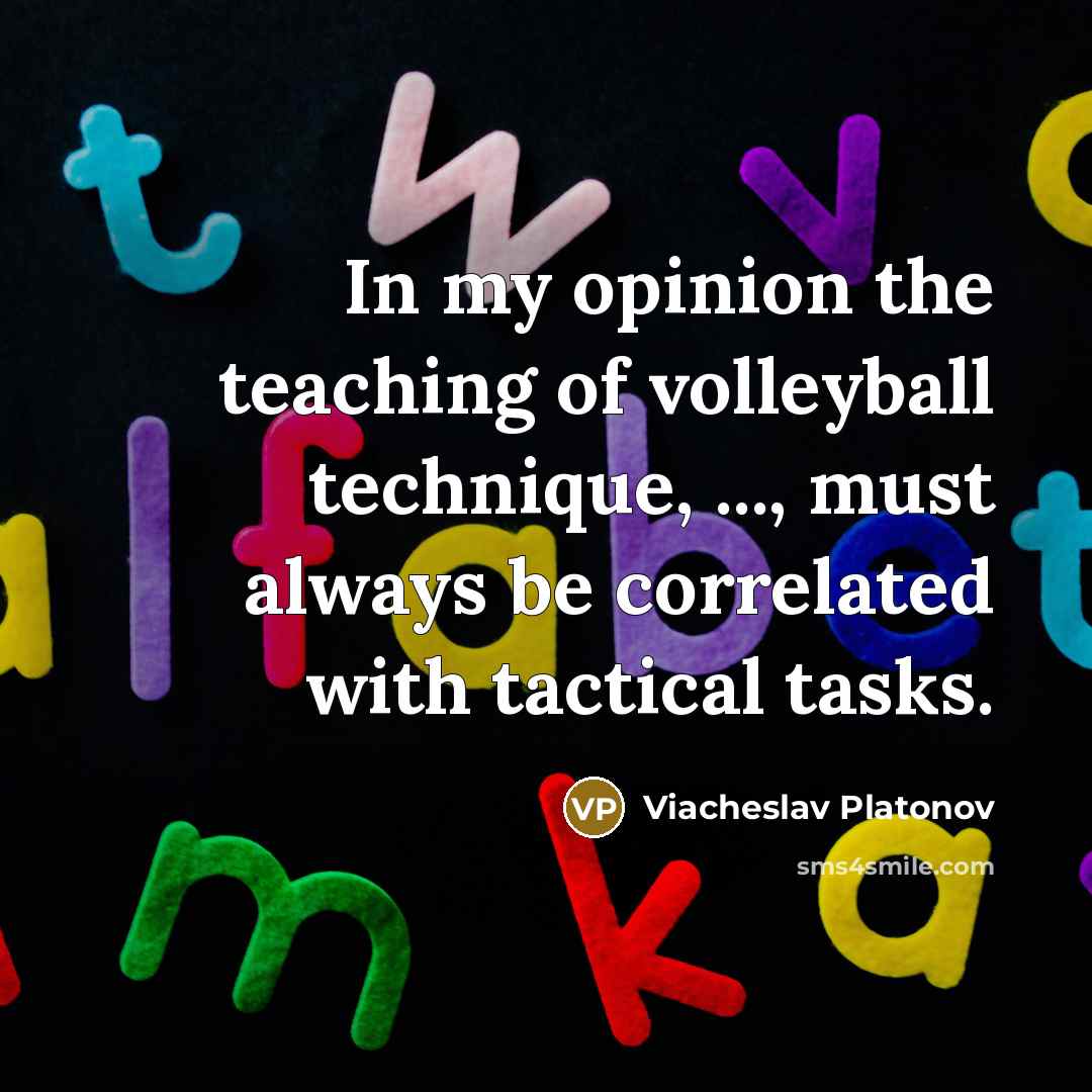 “In my opinion the teaching of volleyball technique, ..., must…” quote by Viacheslav Platonov