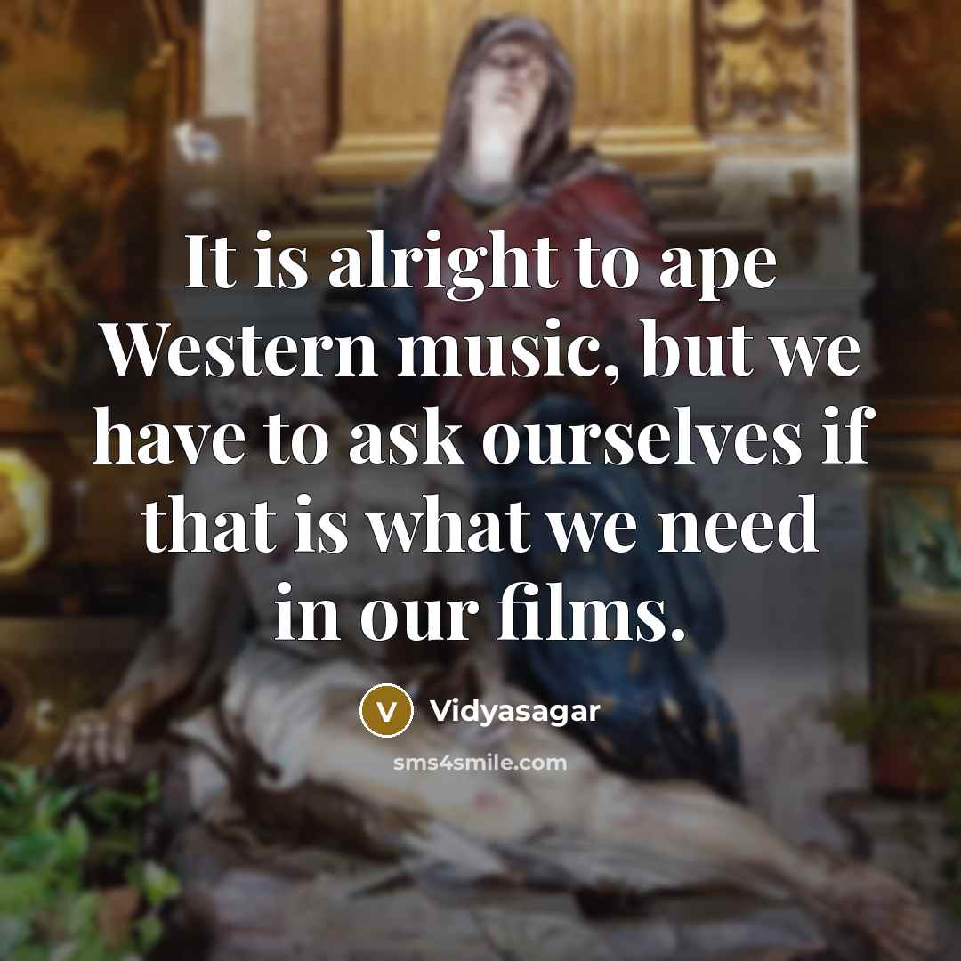 “It is alright to ape Western music, but we have…” quote by Vidyasagar
