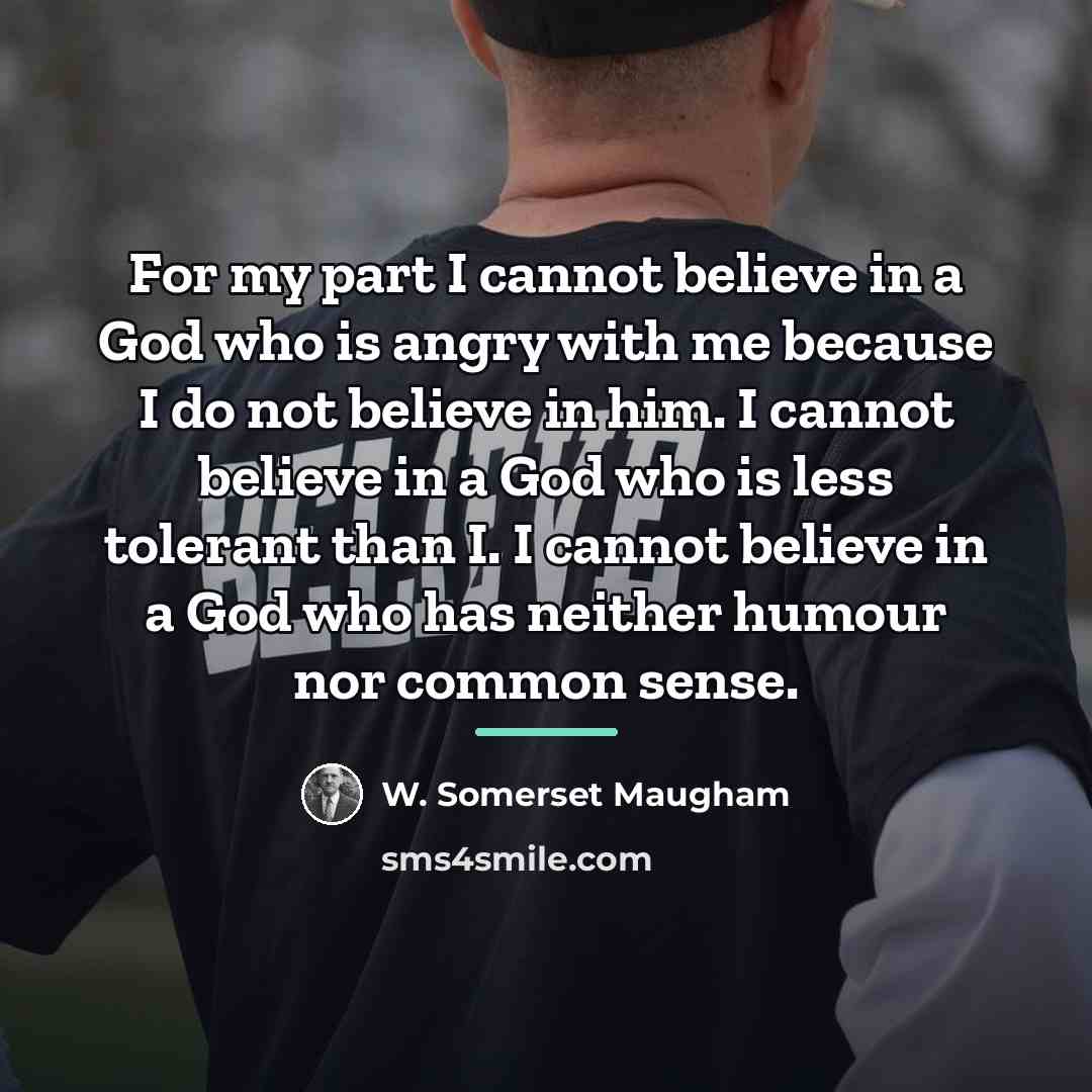 “For my part I cannot believe in a God who…” quote by W. Somerset Maugham