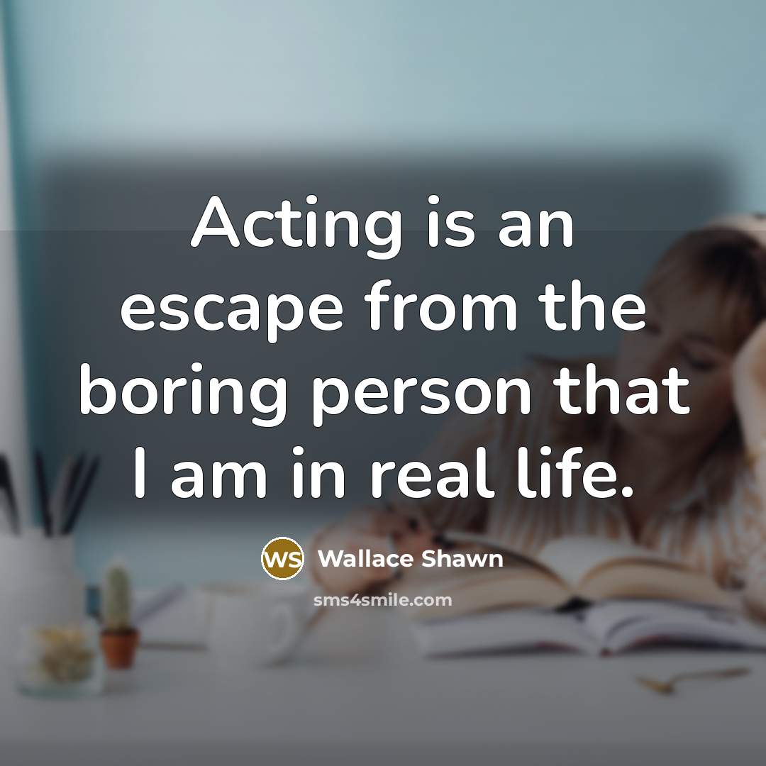 “Acting is an escape from the boring person that I…” quote by Wallace Shawn