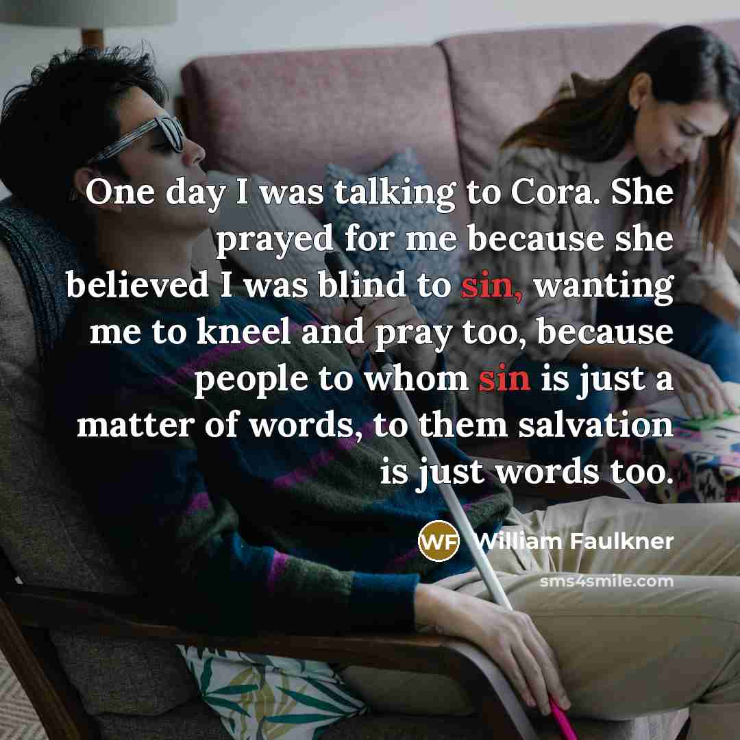 “One day I was talking to Cora. She prayed for…” quote by William Faulkner