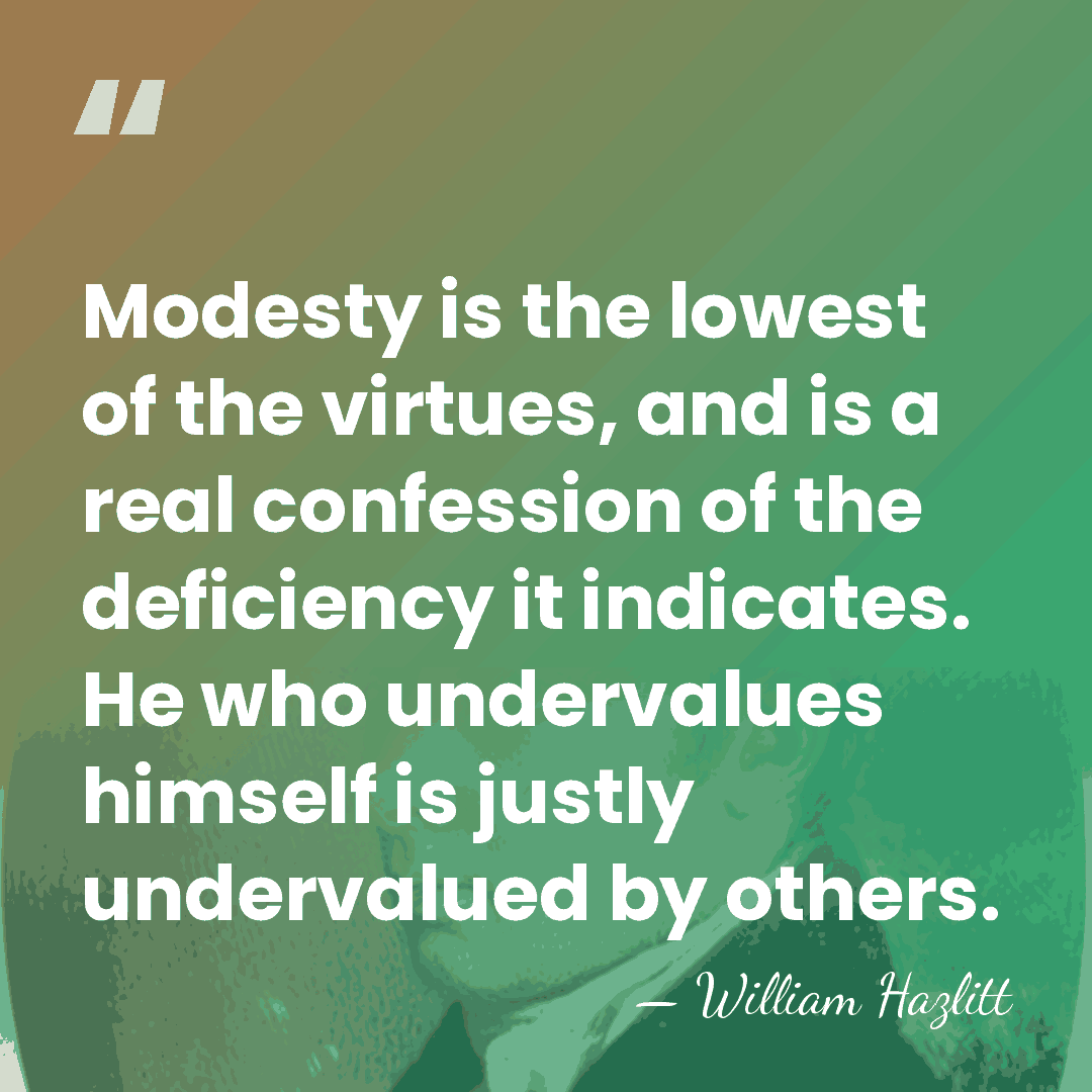 Modesty is the lowest of the virtues, and is a real confession&hellip; - William Hazlitt