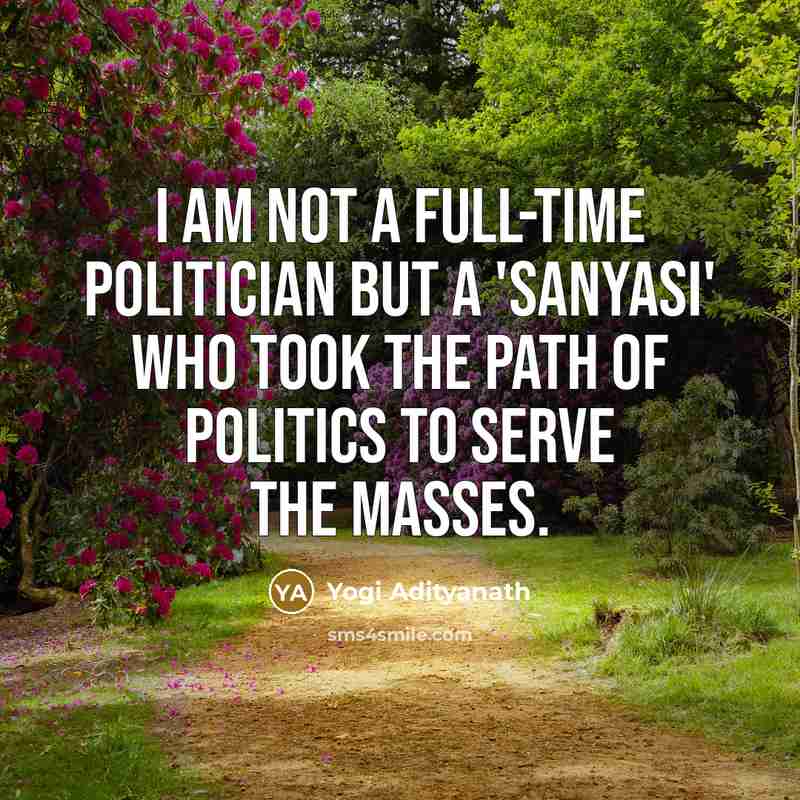 “I am not a full-time politician but a 'sanyasi' who…” quote by Yogi Adityanath
