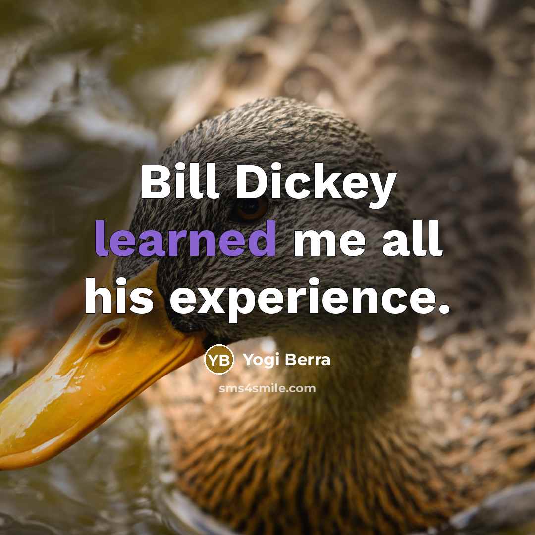 “Bill Dickey learned me all his experience.…” quote by Yogi Berra