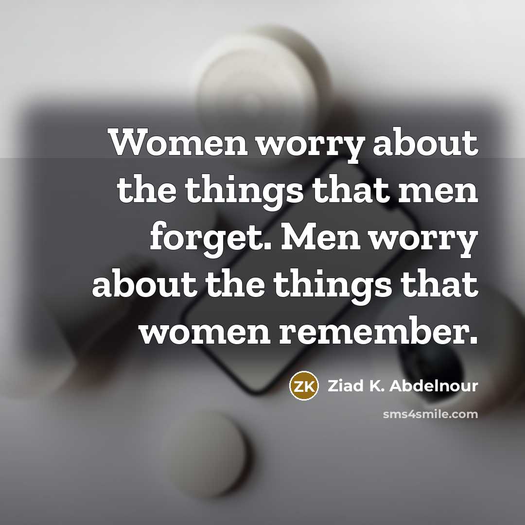 “Women worry about the things that men forget. Men worry…” quote by Ziad K. Abdelnour
