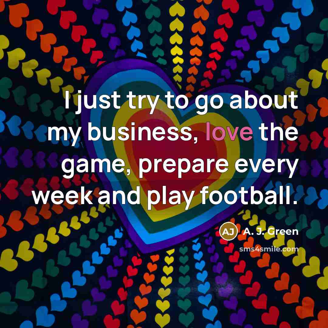 “I just try to go about my business, love the…” quote by A. J. Green
