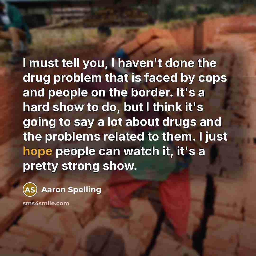 “I must tell you, I haven't done the drug problem…” quote by Aaron Spelling