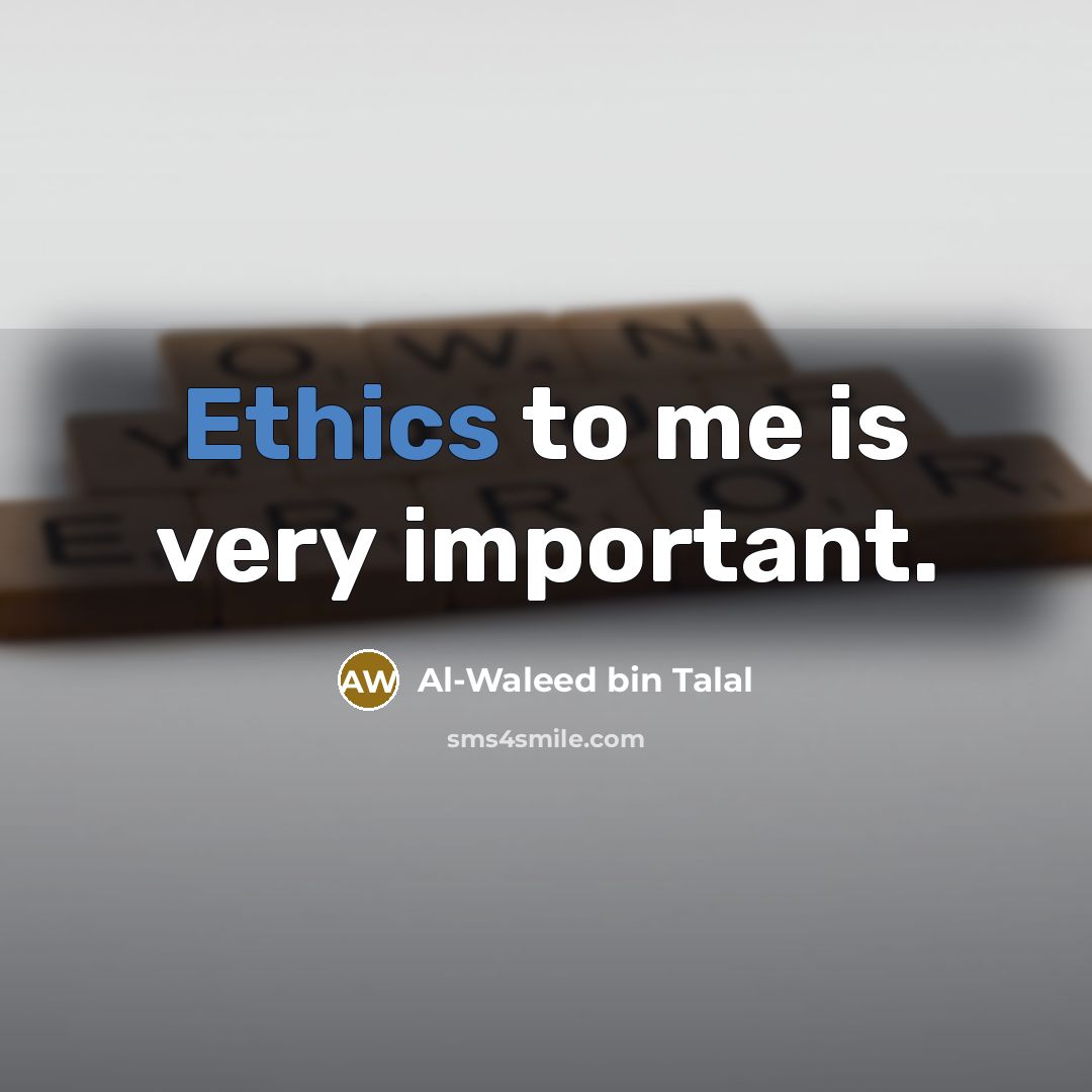 “Ethics to me is very important.…” quote by Al-Waleed bin Talal