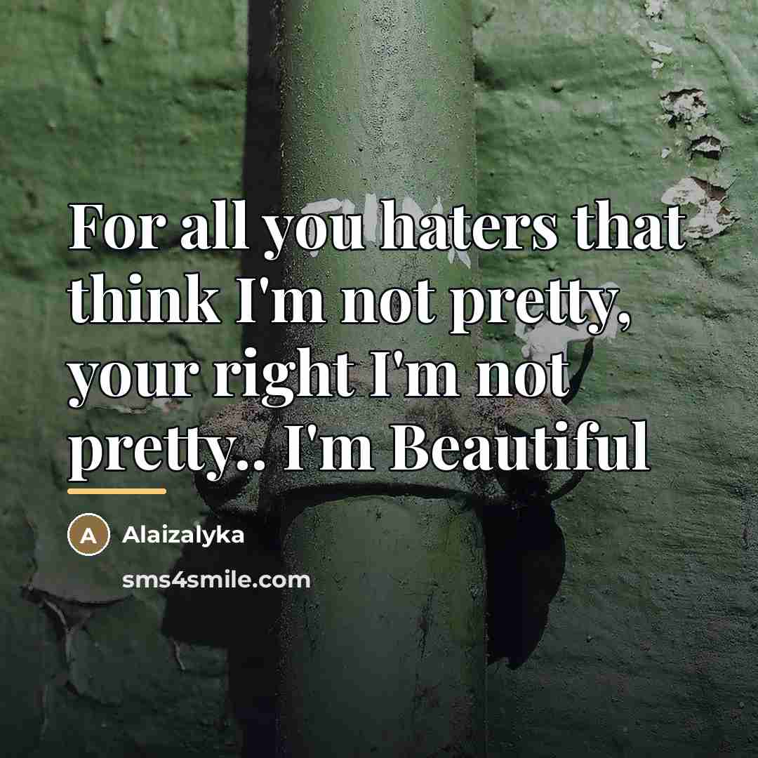 “For all you haters that think I'm not pretty, your…” quote by Anonymous