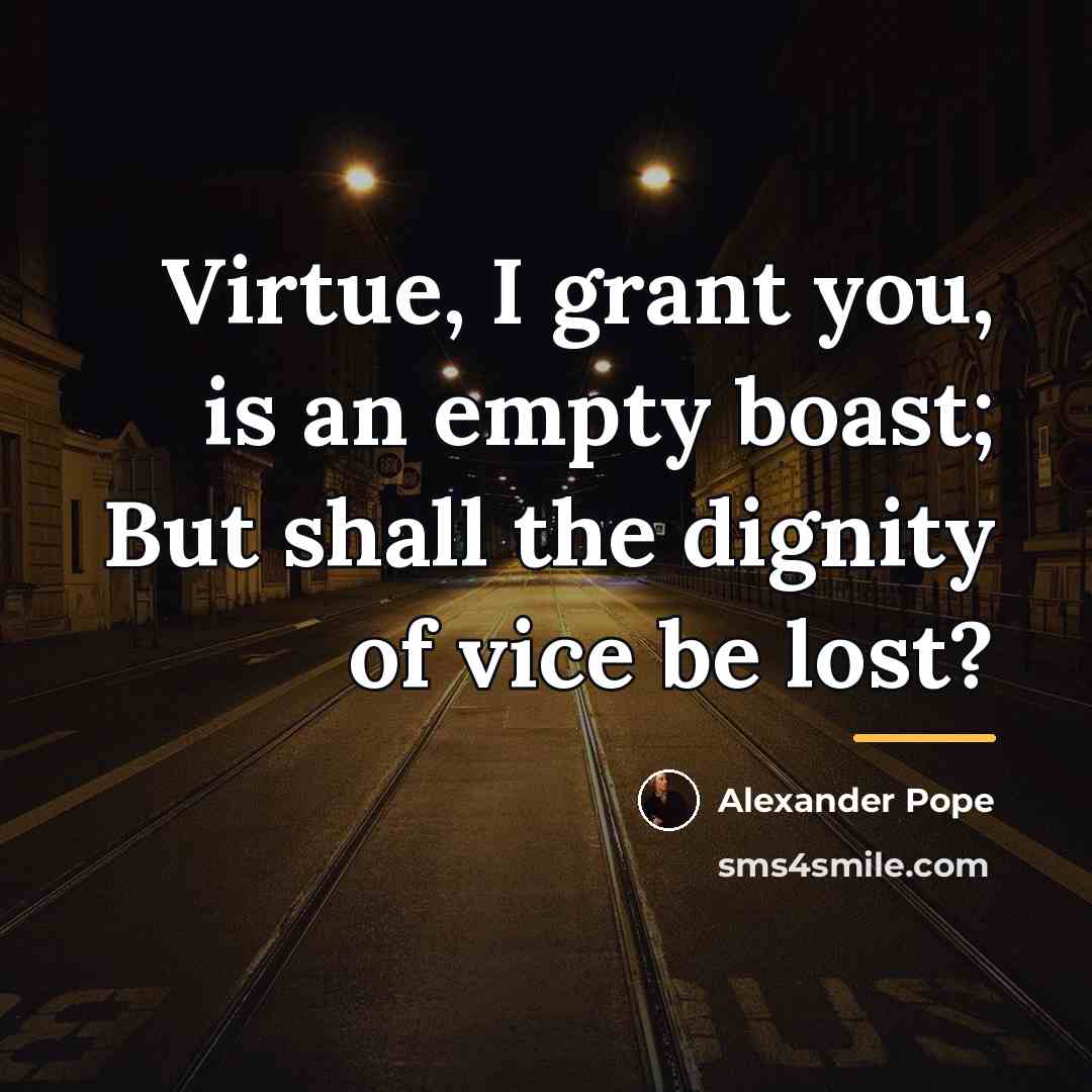 “Virtue, I grant you, is an empty boast; But shall…” quote by Alexander Pope