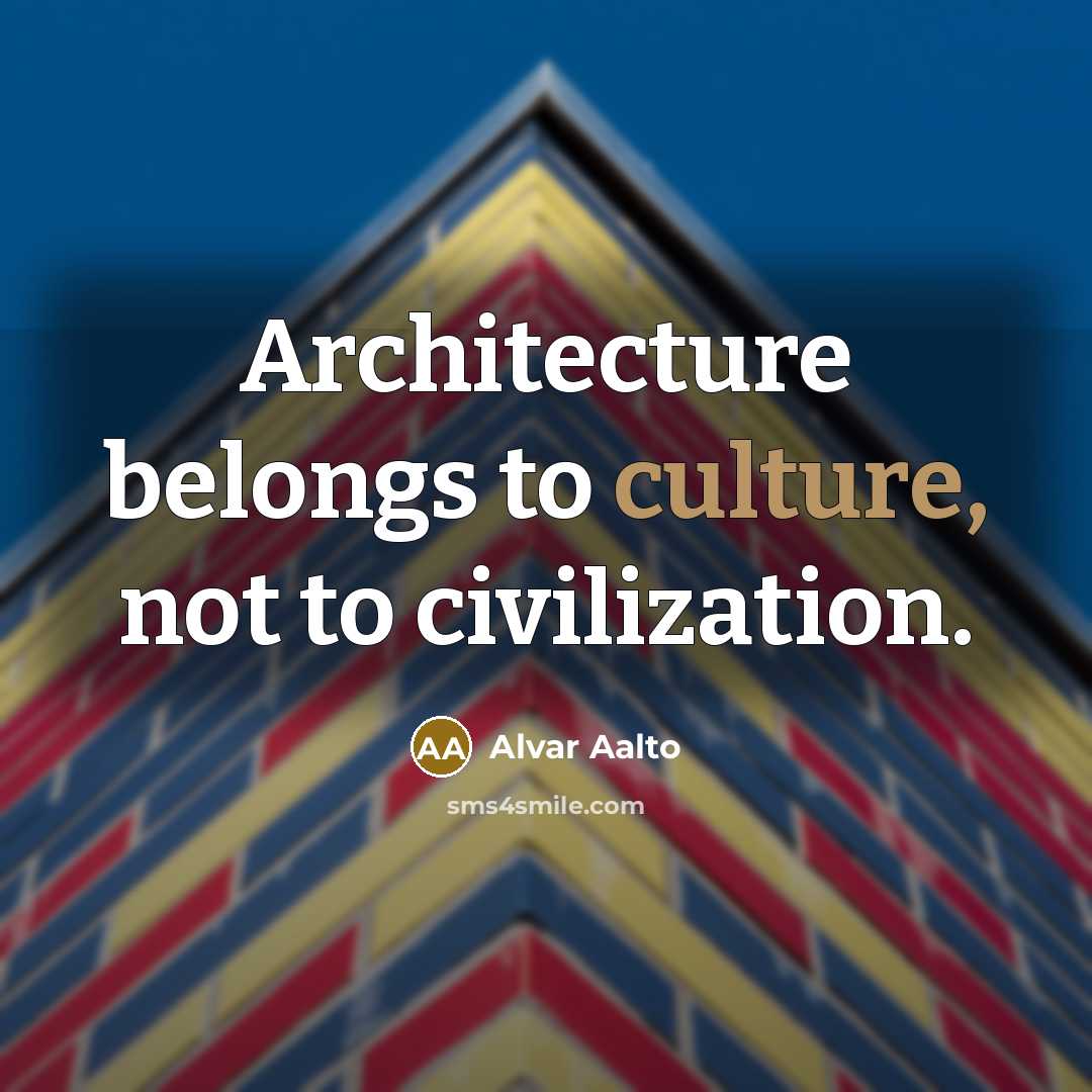 “Architecture belongs to culture, not to civilization.…” quote by Alvar Aalto