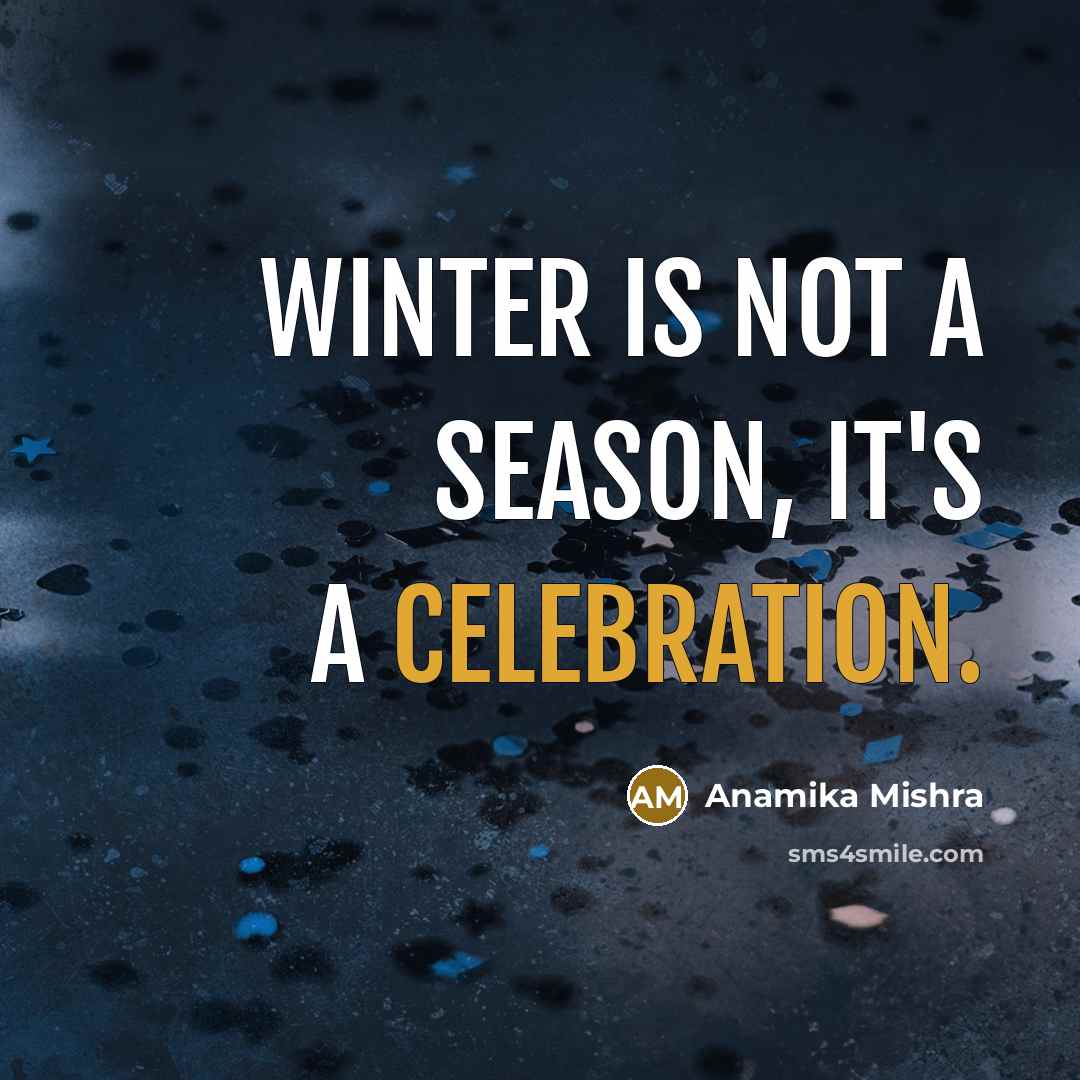 “Winter is not a season, it's a celebration.…” quote by Anamika Mishra