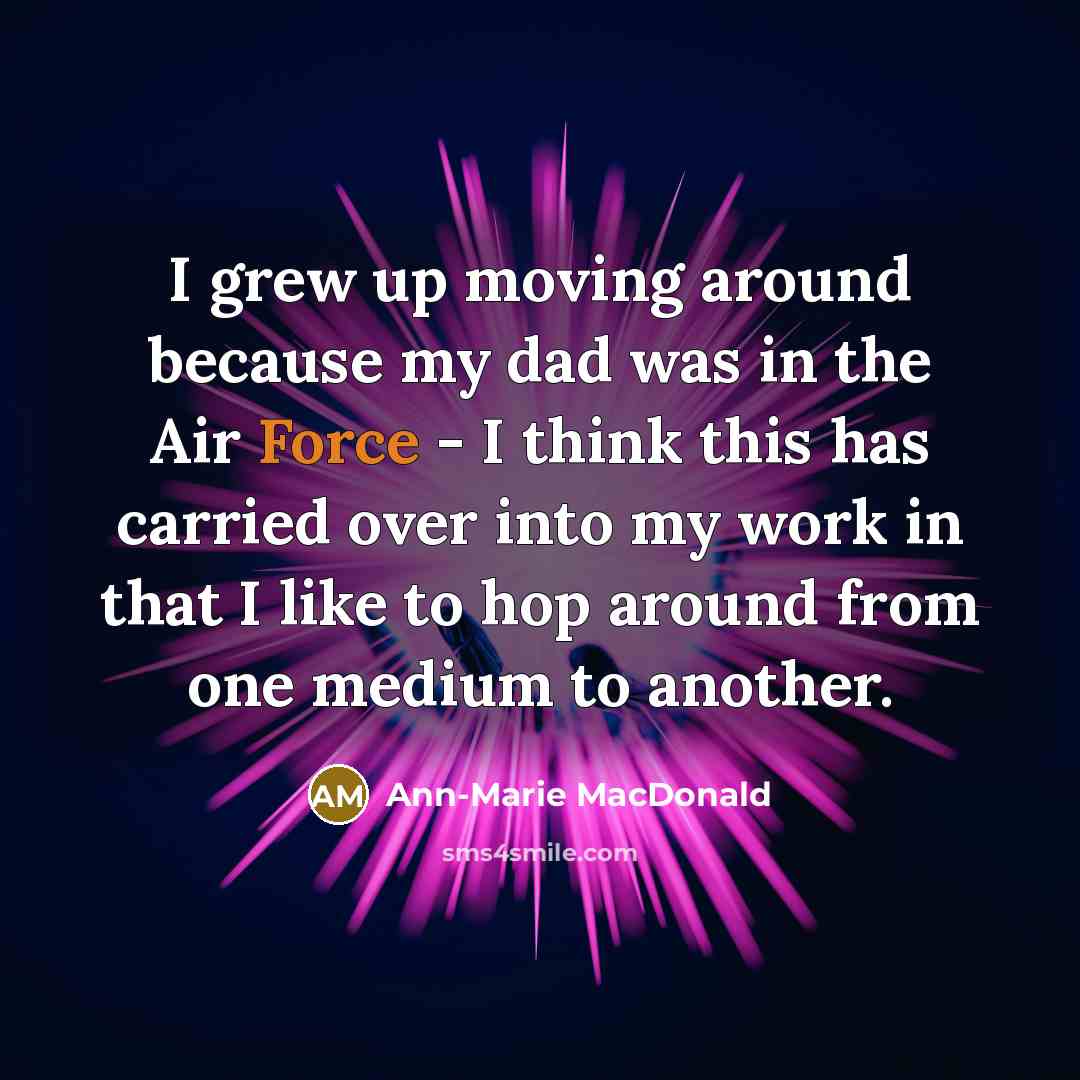 “I grew up moving around because my dad was in…” quote by Ann-Marie MacDonald