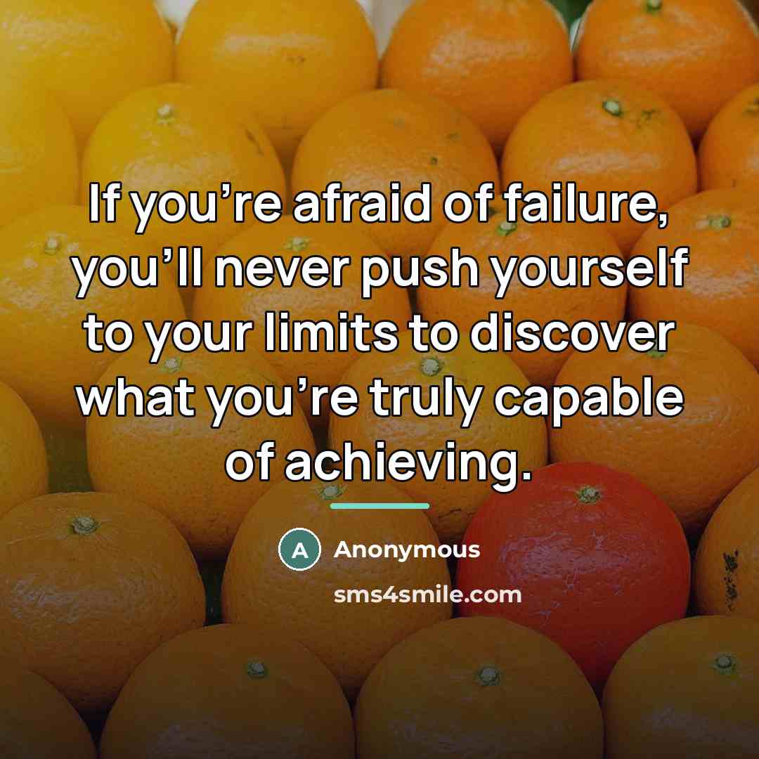 “If you're afraid of failure, you'll never push yourself to…” quote by Anonymous