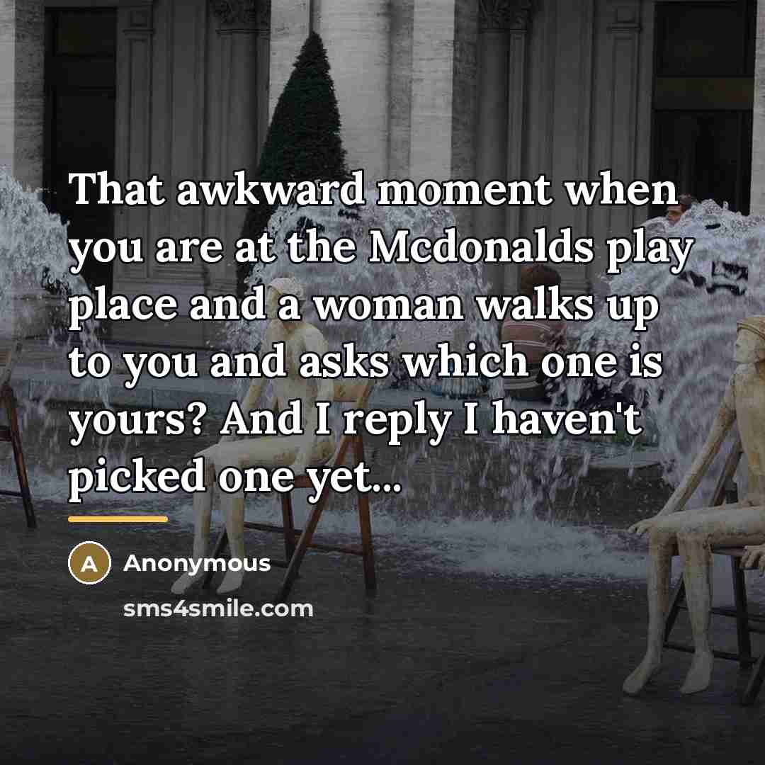 “That awkward moment when you are at the Mcdonalds play…” quote by Anonymous