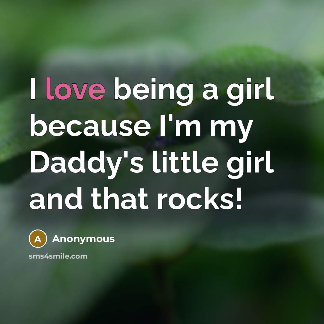 “I love being a girl because I'm my Daddy's little…” quote by Anonymous