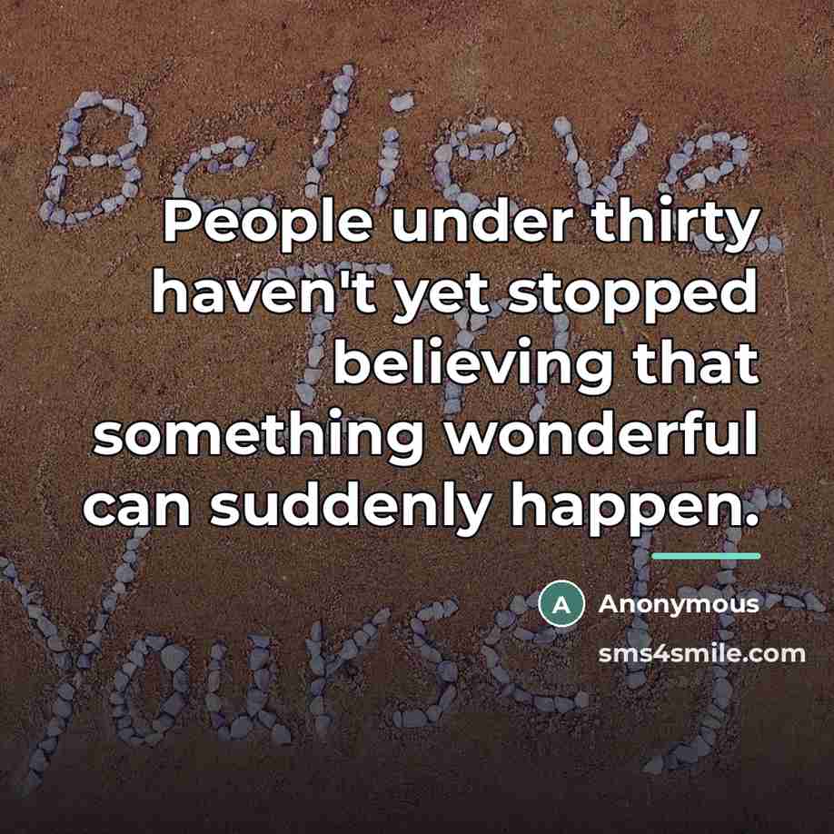 “People under thirty haven't yet stopped believing that something wonderful…” quote by Anonymous