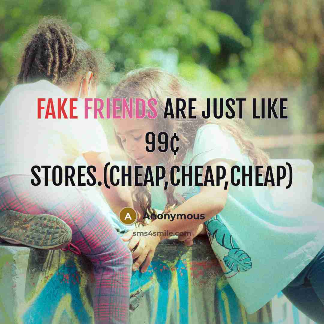 “Fake friends are just like 99¢ stores.(Cheap,Cheap,Cheap)” quote by Anonymous