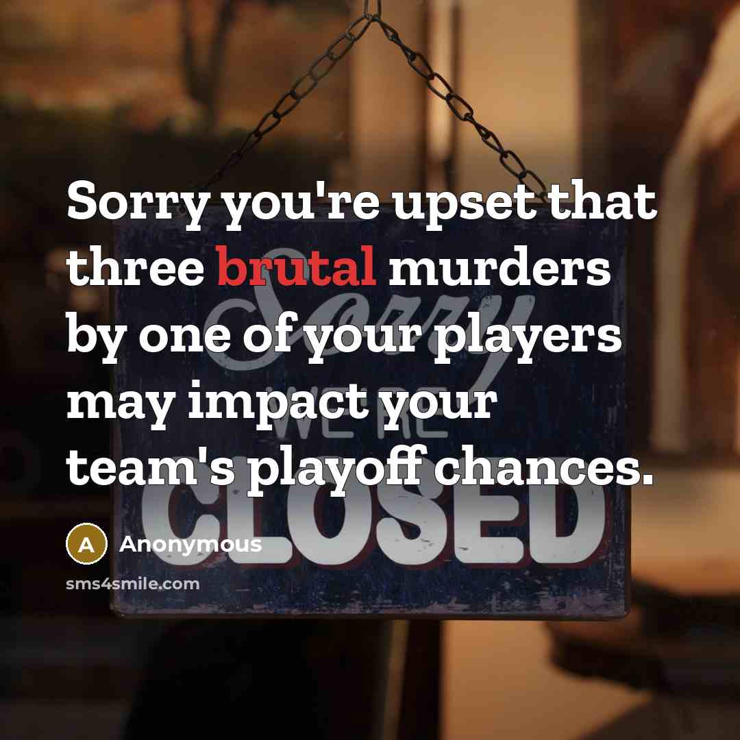 “Sorry you're upset that three brutal murders by one of…” quote by Anonymous
