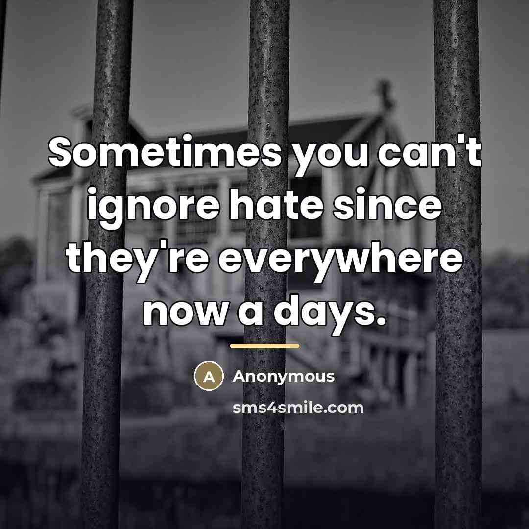 “Sometimes you can't ignore hate since they're everywhere now a…” quote by Anonymous