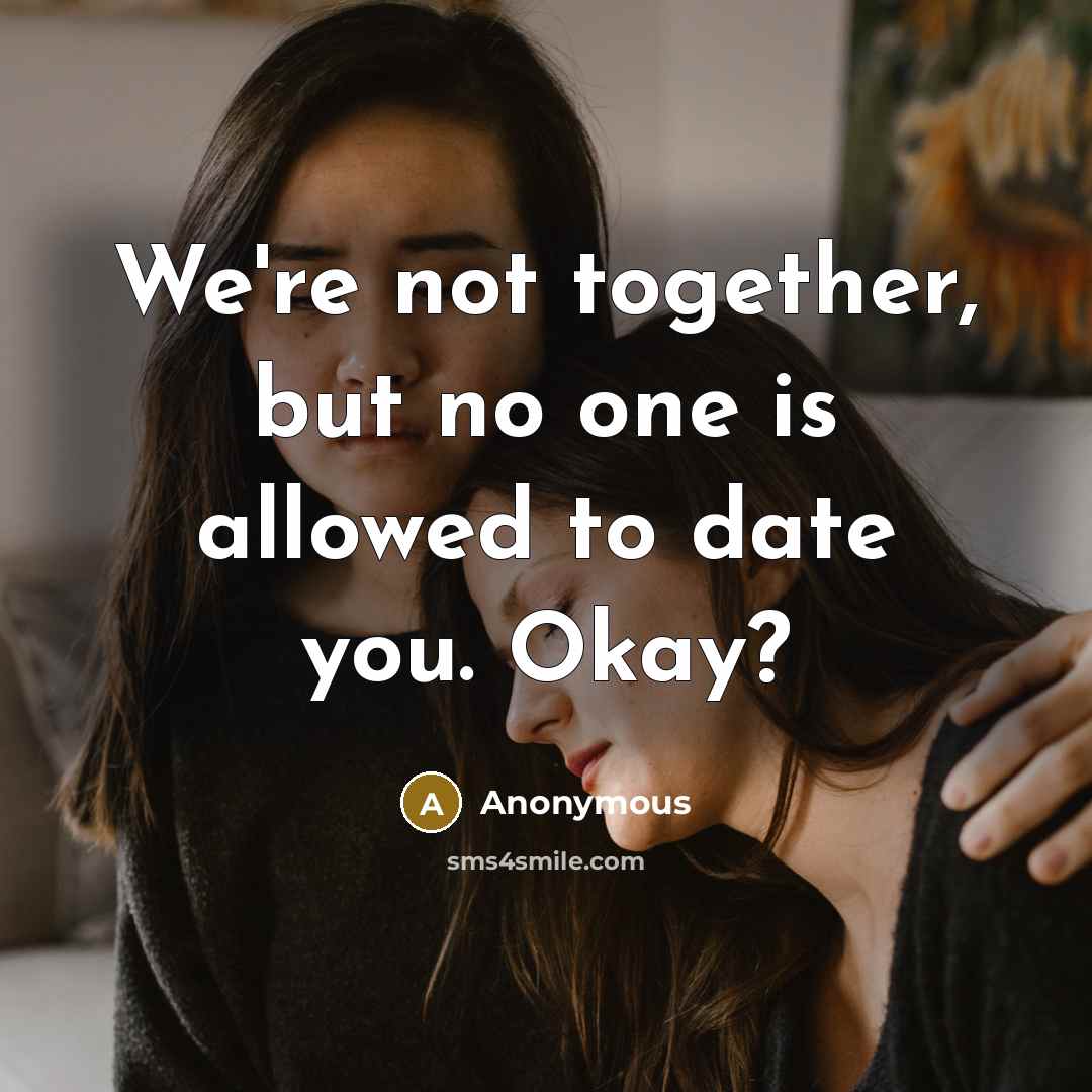 “We're not together, but no one is allowed to date…” quote by Anonymous