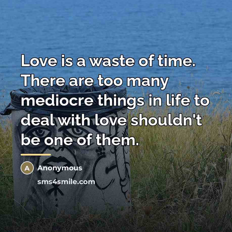“Love is a waste of time. There are too many…” quote by Anonymous