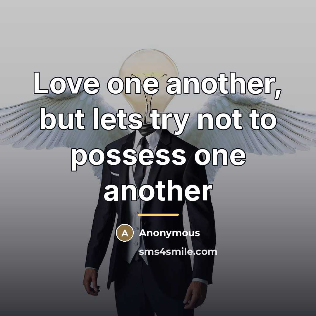 “Love one another, but lets try not to possess one…” quote by Anonymous