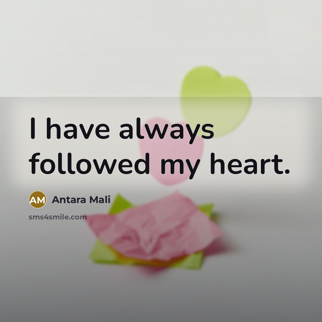 “I have always followed my heart.…” quote by Antara Mali