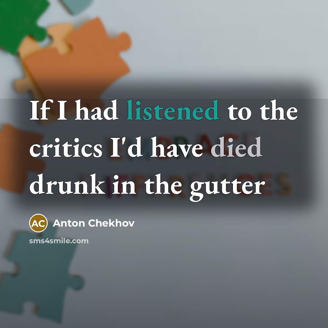 “If I had listened to the critics I'd have died…” quote by Anton Chekhov