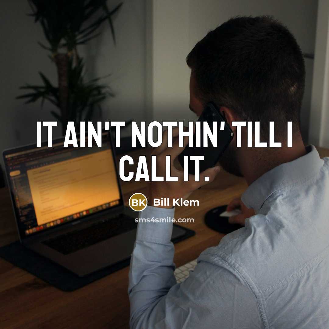 “It ain't nothin' till I call it.…” quote by Bill Klem
