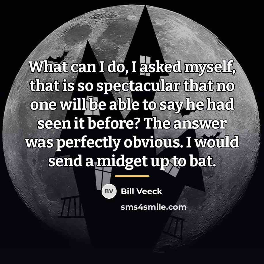“What can I do, I asked myself, that is so…” quote by Bill Veeck