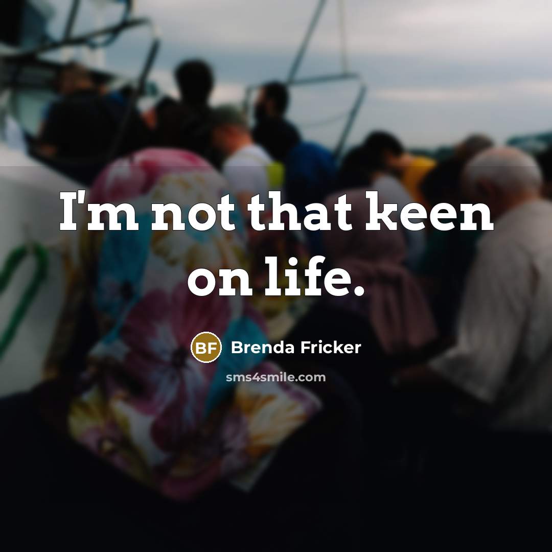 “I'm not that keen on life.…” quote by Brenda Fricker